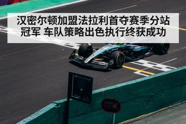 汉密尔顿加盟法拉利首夺赛季分站冠军 车队策略出色执行终获成功